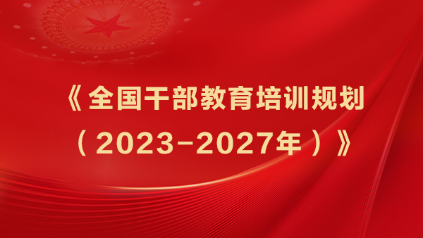 1763629028164326.jpg 《全国干部教育培训规划(2023-2027年)》.jpg